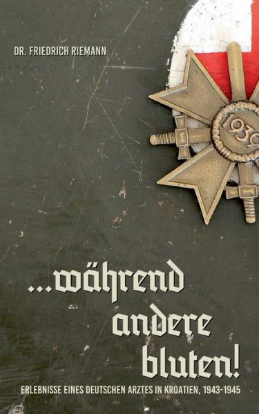 Cover for Stefan Heikens · ...wahrend andere bluten!: Erlebnisse eines deutschen Arztes in Kroatien, 1943-1945 (Paperback Book) (2021)