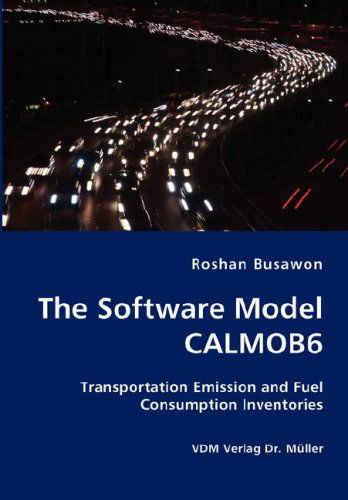 The Software Model Calmob6- Transportation Emission and Fuel Consumption Inventories - Roshan Busawon - Books - VDM Verlag Dr. Mueller e.K. - 9783836426374 - September 3, 2007