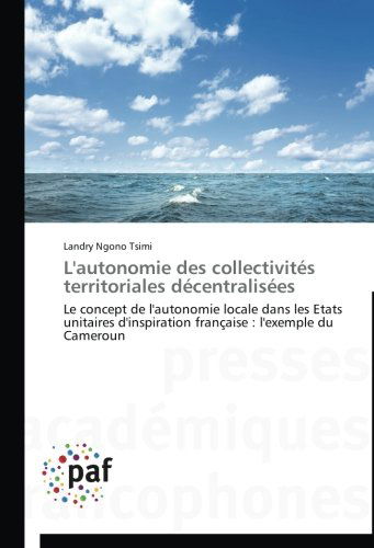Cover for Landry Ngono Tsimi · L'autonomie Des Collectivités Territoriales Décentralisées: Le Concept De L'autonomie Locale Dans Les Etats Unitaires D'inspiration Française : L'exemple Du Cameroun (Paperback Bog) [French edition] (2018)