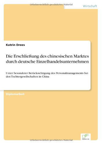 Cover for Katrin Drees · Die Erschliessung des chinesischen Marktes durch deutsche Einzelhandelsunternehmen: Unter besonderer Berucksichtigung des Personalmanagements bei den Tochtergesellschaften in China (Paperback Book) [German edition] (2005)