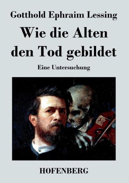 Cover for Gotthold Ephraim Lessing · Wie Die Alten den Tod Gebildet (Paperback Book) (2014)