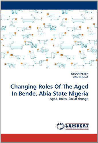 Cover for Uke Rhoda · Changing Roles of the Aged in Bende, Abia State Nigeria: Aged, Roles, Social Change (Pocketbok) (2011)