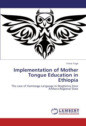 Cover for Yisma Tsige · Implementation of Mother Tongue Education in Ethiopia: the Case of Xamtanga Language in Waghimra Zone Amhara Regional State (Paperback Book) (2011)