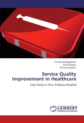 Cover for Birhanu Beshah · Service Quality Improvement in Healthcare: Case Study in Tikur Anbessa Hospital (Paperback Book) (2011)