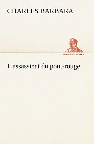 Cover for Charles Barbara · L'assassinat Du Pont-rouge (Tredition Classics) (French Edition) (Taschenbuch) [French edition] (2012)