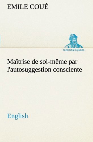 Cover for Emile Coué · Maîtrise De Soi-même Par L'autosuggestion Consciente. English (Tredition Classics) (Paperback Book) (2013)