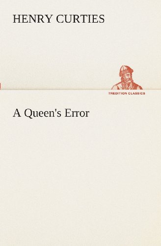 A Queen's Error (Tredition Classics) - Henry Curties - Books - tredition - 9783849510374 - February 18, 2013