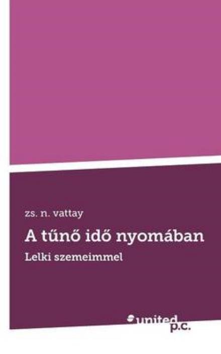Cover for Zs. N. Vattay · A Tûnõ Idõ Nyomában: Lelki Szemeimmel (Paperback Book) [Hungarian edition] (2013)