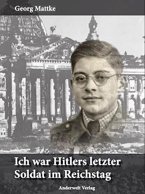 Ich war Hitlers letzter Soldat im Reichstag - Georg Mattke - Bøger - Anderwelt Verlag - 9783940321374 - 23. september 2024