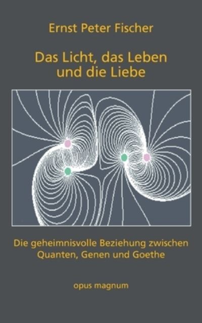 Cover for Ernst Peter Fischer · Das Licht, das Leben und die Liebe (Paperback Book) (2021)