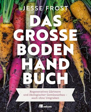 Das große Boden-Handbuch - Jesse Frost - Books - oekom verlag - 9783987261374 - February 3, 2025