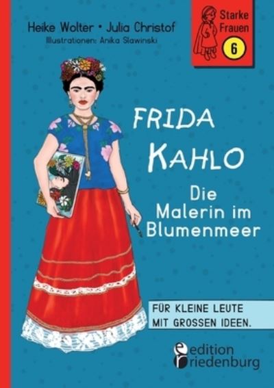 Frida Kahlo - Die Malerin im Blumenmeer - Heike Wolter - Książki - edition riedenburg - 9783990821374 - 14 lipca 2023