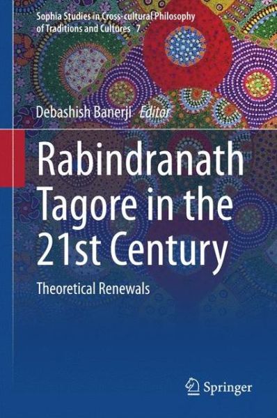 Cover for Debashish Banerji · Rabindranath Tagore in the 21st Century: Theoretical Renewals - Sophia Studies in Cross-cultural Philosophy of Traditions and Cultures (Hardcover Book) [2015 edition] (2015)