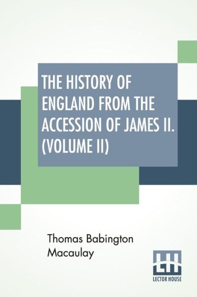 The History Of England From The Accession Of James II. (Volume II) - Thomas Babington Macaulay - Books - Lector House - 9789389614374 - June 6, 2020