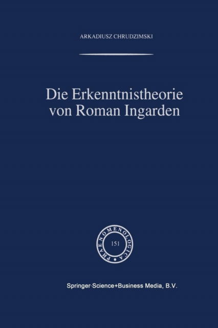 A Chrudzimski · Die Erkenntnistheorie Von Roman Ingarden - Phaenomenologica (Paperback Book) [Softcover Reprint of the Original 1st 1999 edition] (2012)