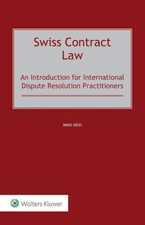 Swiss Contract Law : An Introduction for International Dispute Resolution Practitioners - Nino Sievi - Bücher - Kluwer Law International - 9789403534374 - 15. Juli 2024