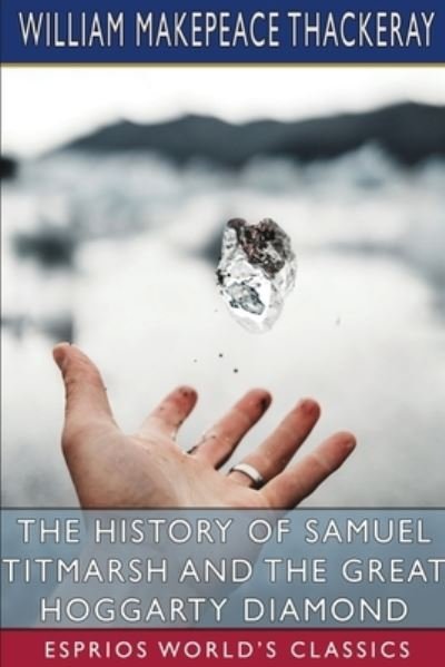 William Makepeace Thackeray · The History of Samuel Titmarsh and the Great Hoggarty Diamond (Esprios Classics) (Paperback Book) (2024)
