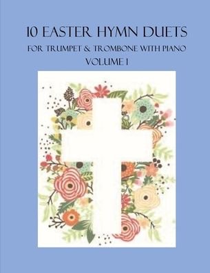 Cover for B C Dockery · 10 Easter Hymn Duets for Trumpet and Trombone with Piano Accompaniment: Volume 1 - Easter Hymn Duets for Trumpet and Trombone with Piano Accompaniment (Paperback Bog) (2022)