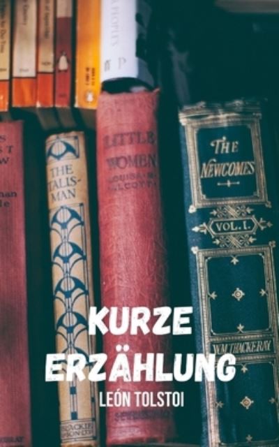 Kurze Erzahlung: Eine Anthologie von Marchen und Fabeln in einem Meisterwerk des grossen Tolstoi - Leon Tolstoi - Books - Independently Published - 9798462274374 - August 22, 2021