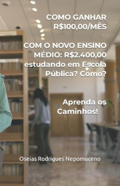 Cover for Oseias Rodrigues Nepomuceno · Como Ganhar R$2.400,00 Estudando em Escola Publica? Como? Aprenda os Caminhos! (Paperback Book) (2021)
