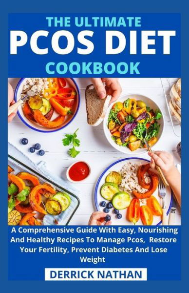 Cover for Derrick Nathan · The Ultimate Pcos Diet Cookbook: A Comprehensive Guide With Easy, Nourishing And Healthy Recipes To Manage Pcos, Restore Your Fertility, Prevent Diabetes And Lose Weight (Paperback Bog) (2021)