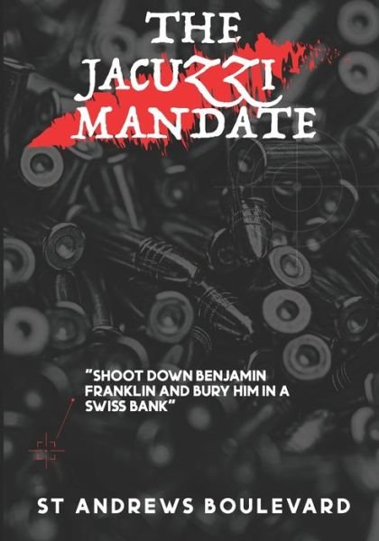 Cover for St Andrews Boulevard · The Jacuzzi Mandate: Shoot Down Benjamin Franklin and Bury Him In A Swiss Bank (Pocketbok) (2021)