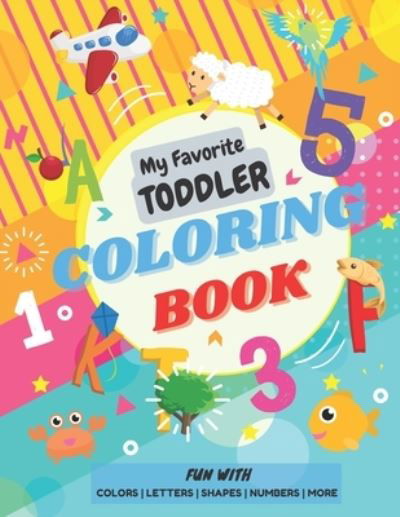 My Favorite Toddler Coloring Book - Fun with Colors Alphabet Shapes Numbers More - Design - Books - Independently Published - 9798563791374 - November 12, 2020
