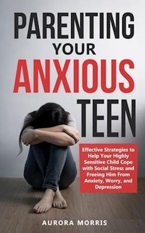 Cover for Aurora Morris · Parenting Your Anxious Teen (Book) (2020)