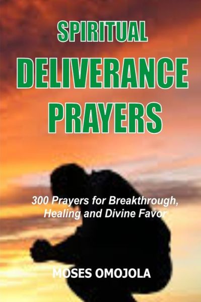 Cover for Moses Omojola · Spiritual Deliverance Prayers: 300 Prayers For Breakthrough, Healing And Divine Favor (Paperback Book) (2020)