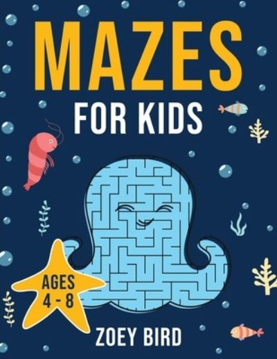 Cover for Zoey Bird · Mazes for Kids: Maze Activity Book for Ages 4 - 8 (Paperback Book) (2020)