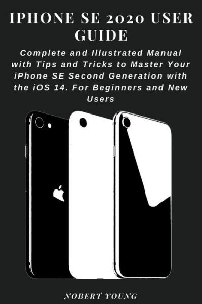 Iphone Se 2020 User Guide - Nobert Young - Kirjat - Independently Published - 9798693098374 - perjantai 2. lokakuuta 2020