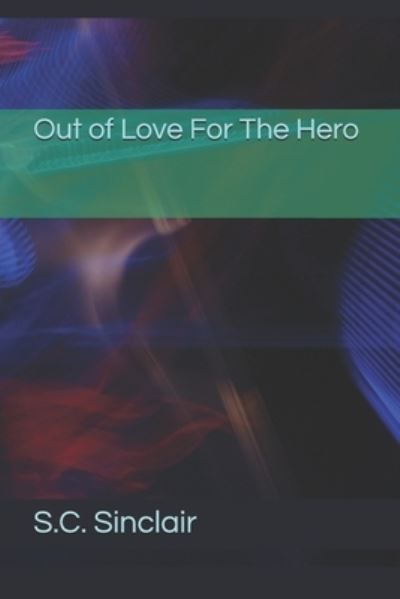 Cover for S C Sinclair · Out of Love For The Hero (Paperback Book) (2020)