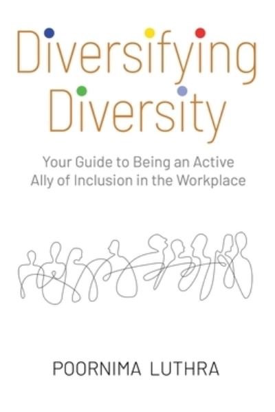 Cover for Poornima Luthra · Diversifying Diversity: Your Guide to Being an Active Ally of Inclusion in the Workplace (Paperback Book) (2021)