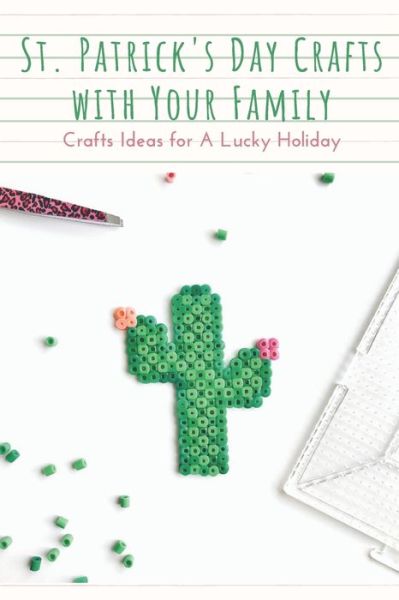 St. Patrick's Day Crafts With Your Family - Lillian Fairley - Books - Independently Published - 9798712926374 - February 24, 2021