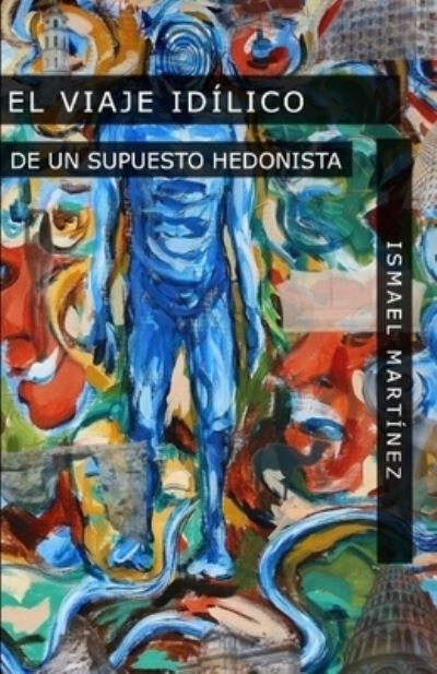 Cover for Ismael Martinez · El Viaje Idilico de Un Supuesto Hedonista (Paperback Bog) (2021)