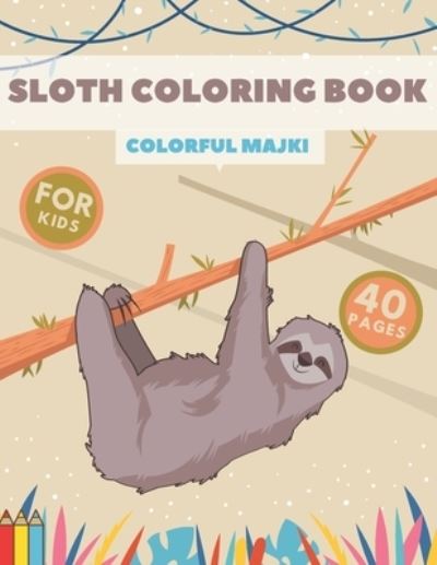 Cover for Majki Colorful Majki · Sloth Coloring Book: Fantastic Gift for kids Relaxation Education cute Sloths Amazing Designs (Paperback Book) (2021)