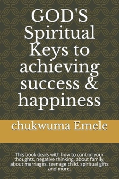 Chukwuma Emele · GOD'S Spiritual Keys to achieving success & happiness (Paperback Book) (2021)