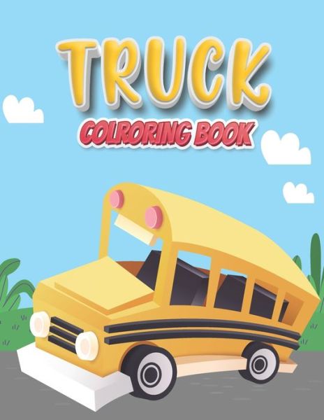 Cover for Ajefa Publishing · Truck Coloring Book: Coloring Book For Boys, Girls, Fun book for kids. Kids Coloring Book Dump Trucks, Fire Trucks, Garbage Trucks And Other Vehicle Activity Book For Preschoolers for Boys And Girls. Truck Coloring Book Toddler (Paperback Book) (2021)