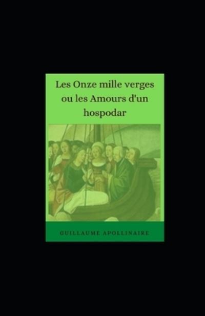 Les Onze mille verges ou les Amours d'un hospodar illustree - Guillaume Apollinaire - Książki - Independently Published - 9798745696374 - 28 kwietnia 2021