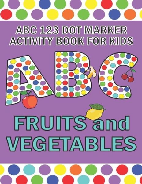 Cover for Pangolin Publishing · ABC 123 Dot Marker Activity Book For Kids - Fruits and Vegetables (Paperback Bog) (2021)