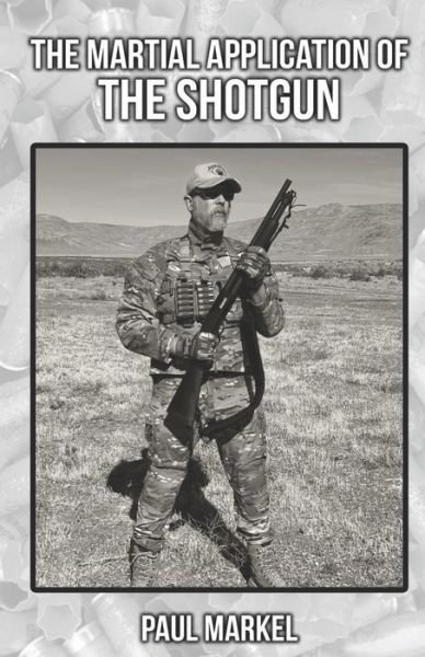 Cover for Paul G Markel · The Martial Application of the Shotgun - Martial Application of Firearms (Paperback Book) (2022)