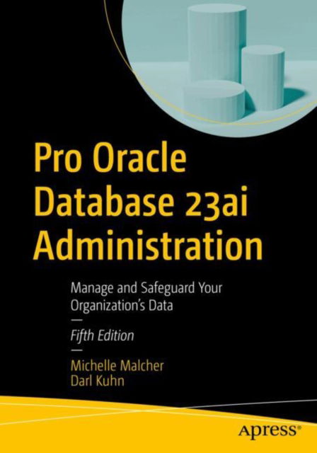 Pro Oracle Database 23ai Administration: Manage and Safeguard Your Organization’s Data - Michelle Malcher - Bøger - Springer-Verlag Berlin and Heidelberg Gm - 9798868810374 - 23. januar 2025