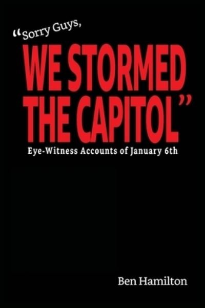Cover for Ben Hamilton · Sorry Guys, We Stormed the Capitol: Eye-Witness Accounts of January 6th (Black and White Photograph Edition) - The Chasing History Project (Pocketbok) (2022)