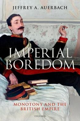 Cover for Auerbach, Jeffrey A. (Professor of History, Professor of History, California State University, Northridge) · Imperial Boredom: Monotony and the British Empire (Hardcover Book) (2018)