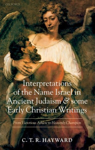 Cover for Hayward, C. T. R. (Professor of Hebrew, University of Durham) · Interpretations of the Name Israel in Ancient Judaism and Some Early Christian Writings: From Victorious Athlete to Heavenly Champion (Hardcover Book) (2005)