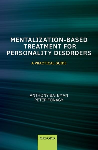 Cover for Bateman, Anthony (Consultant Psychiatrist and Psychotherapist and MBT co-ordinator, Consultant Psychiatrist and Psychotherapist and MBT co-ordinator, Anna Freud Centre, London; Visiting Professor University College, London; Honorary Professor in Psychothe · Mentalization-Based Treatment for Personality Disorders: A Practical Guide (Paperback Bog) (2016)