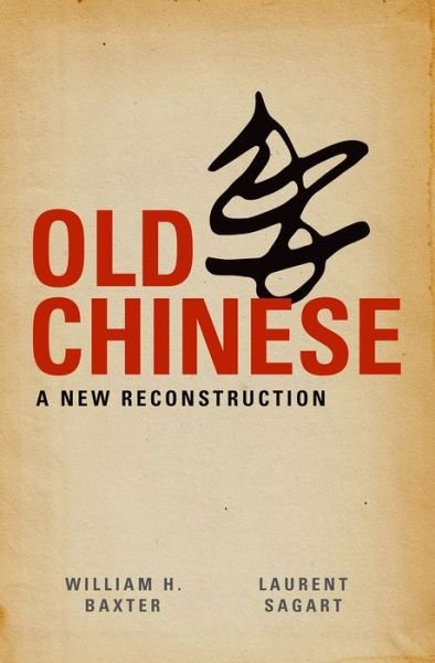Cover for Baxter, William H. (Associate Professor of Linguistics and Asian Languages and Cultures, Associate Professor of Linguistics and Asian Languages and Cultures, University of Michigan) · Old Chinese: A New Reconstruction (Gebundenes Buch) (2014)