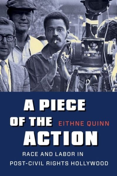 Cover for Eithne Quinn · A Piece of the Action: Race and Labor in Post–Civil Rights Hollywood (Taschenbuch) (2019)