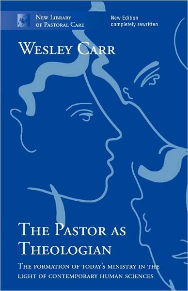 Cover for The Very Revd Dr Wesley Carr · The Pastor as Theologian: The Formation Of Today'S Ministry In The Light Of Contemporary Human Sciences - New Library of Pastoral Care (Paperback Bog) (2008)
