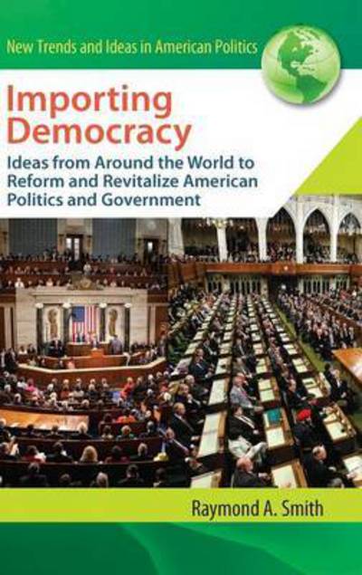 Cover for Raymond A. Smith · Importing Democracy: Ideas from Around the World to Reform and Revitalize American Politics and Government (Hardcover Book) (2010)